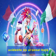 acidente no arsenal hoje